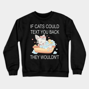 If Cats Could Text You Back - They Wouldn't Crewneck Sweatshirt